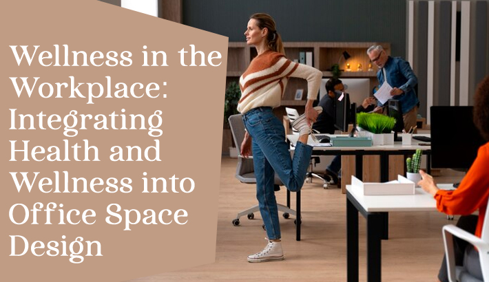 Wellness in the Workplace: Integrating Health and Wellness into Office Space Design