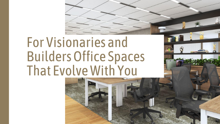 For Visionaries and Builders Office Spaces That Evolve With You