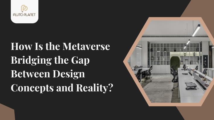 How Is the Metaverse Bridging the Gap Between Design Concepts and Reality?