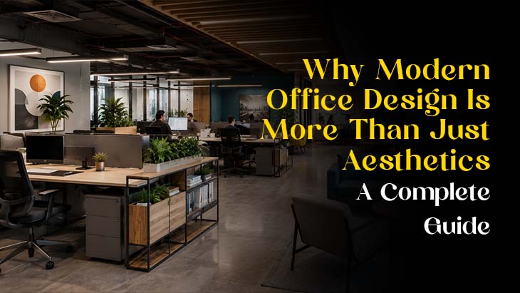 Why Modern Office Design Is More Than Just Aesthetics: A Complete Guide